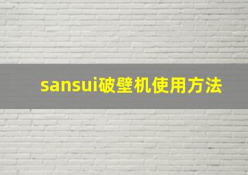 sansui破壁机使用方法