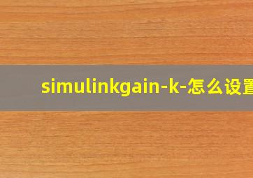 simulinkgain-k-怎么设置