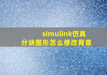 simulink仿真分块图形怎么修改背景