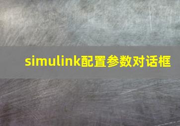 simulink配置参数对话框