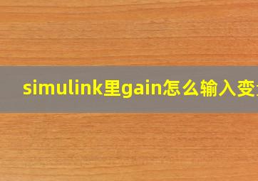 simulink里gain怎么输入变量