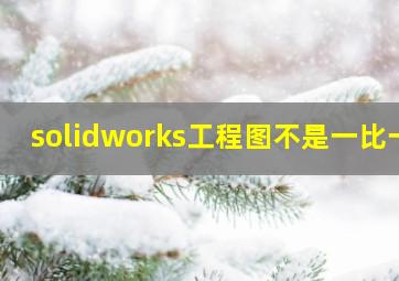 solidworks工程图不是一比一