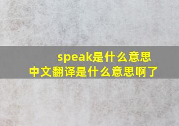 speak是什么意思中文翻译是什么意思啊了