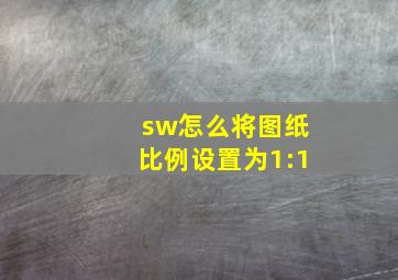 sw怎么将图纸比例设置为1:1