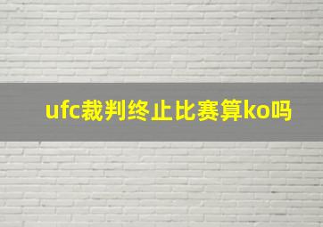 ufc裁判终止比赛算ko吗