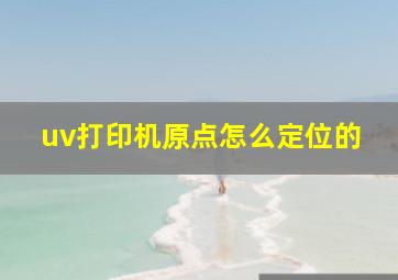 uv打印机原点怎么定位的