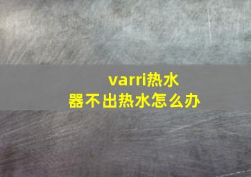 varri热水器不出热水怎么办