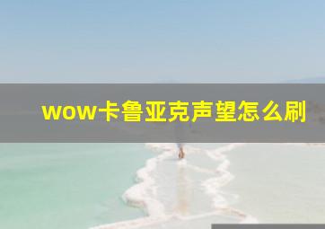 wow卡鲁亚克声望怎么刷