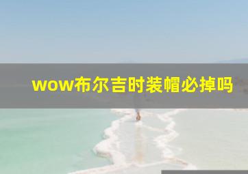 wow布尔吉时装帽必掉吗