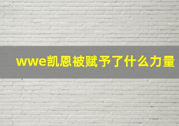 wwe凯恩被赋予了什么力量