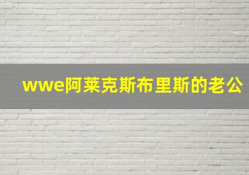 wwe阿莱克斯布里斯的老公