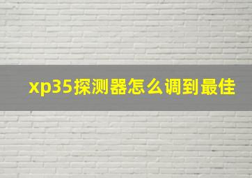 xp35探测器怎么调到最佳