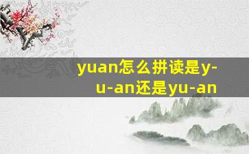 yuan怎么拼读是y-u-an还是yu-an