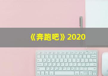 《奔跑吧》2020