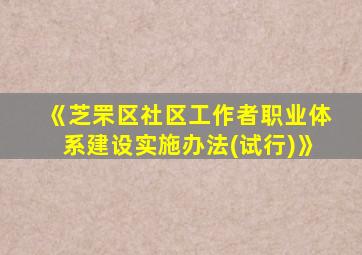 《芝罘区社区工作者职业体系建设实施办法(试行)》