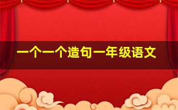 一个一个造句一年级语文