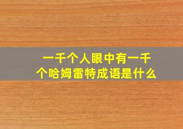 一千个人眼中有一千个哈姆雷特成语是什么