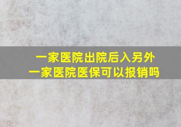 一家医院出院后入另外一家医院医保可以报销吗