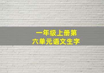 一年级上册第六单元语文生字