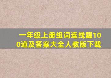 一年级上册组词连线题100道及答案大全人教版下载