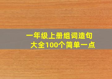 一年级上册组词造句大全100个简单一点