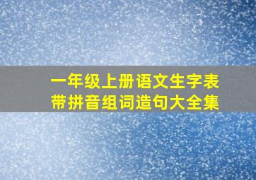 一年级上册语文生字表带拼音组词造句大全集