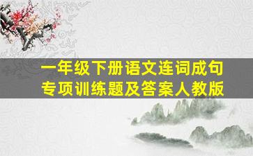 一年级下册语文连词成句专项训练题及答案人教版