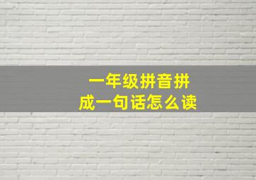 一年级拼音拼成一句话怎么读