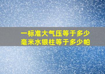 一标准大气压等于多少毫米水银柱等于多少帕