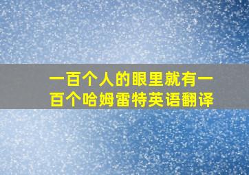 一百个人的眼里就有一百个哈姆雷特英语翻译