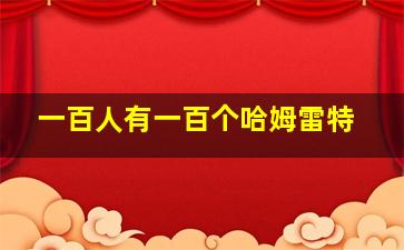 一百人有一百个哈姆雷特