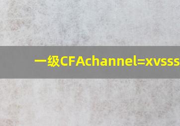 一级CFAchannel=xvsss001