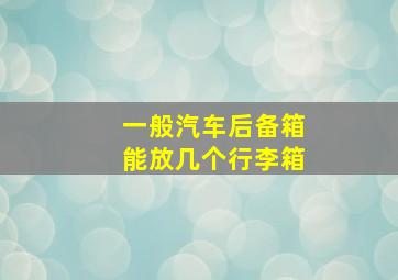 一般汽车后备箱能放几个行李箱