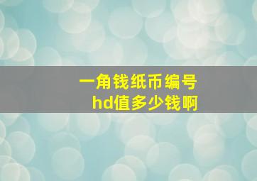 一角钱纸币编号hd值多少钱啊