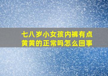 七八岁小女孩内裤有点黄黄的正常吗怎么回事