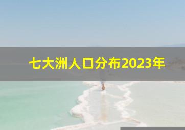 七大洲人口分布2023年