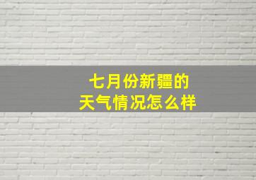 七月份新疆的天气情况怎么样