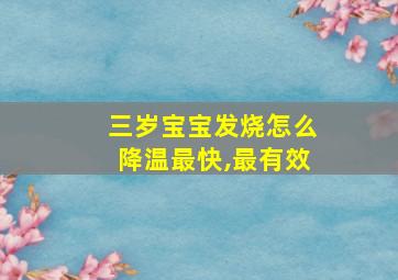 三岁宝宝发烧怎么降温最快,最有效