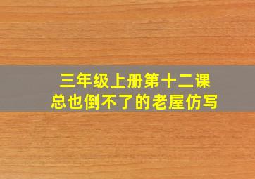 三年级上册第十二课总也倒不了的老屋仿写