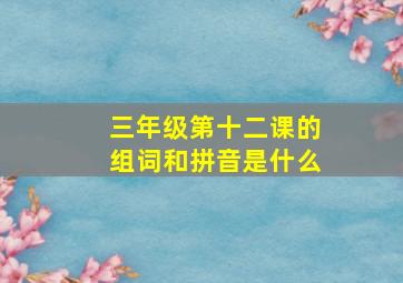 三年级第十二课的组词和拼音是什么