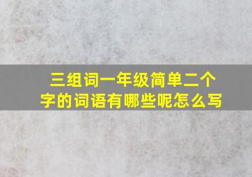 三组词一年级简单二个字的词语有哪些呢怎么写