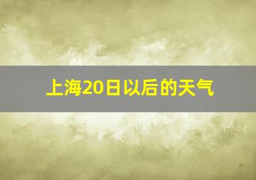 上海20日以后的天气