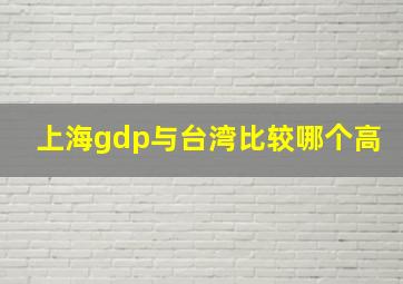 上海gdp与台湾比较哪个高