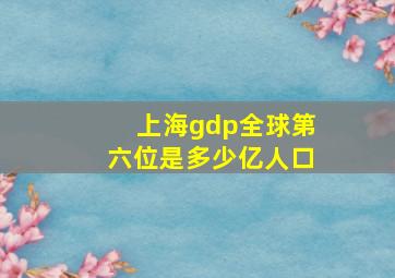 上海gdp全球第六位是多少亿人口