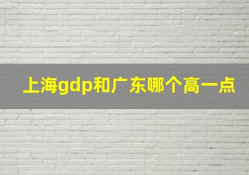 上海gdp和广东哪个高一点