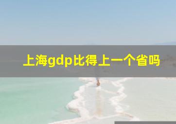 上海gdp比得上一个省吗