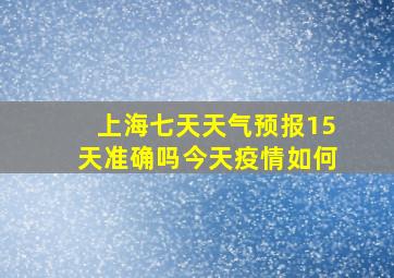 上海七天天气预报15天准确吗今天疫情如何