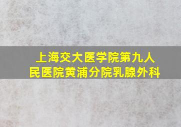 上海交大医学院第九人民医院黄浦分院乳腺外科