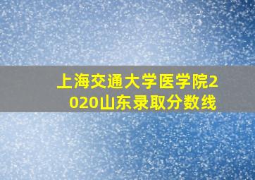 上海交通大学医学院2020山东录取分数线