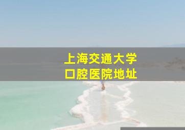 上海交通大学口腔医院地址